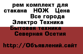 Hamilton Beach HBB 908 - CE (рем.комплект для стакана.) НОЖ › Цена ­ 2 000 - Все города Электро-Техника » Бытовая техника   . Северная Осетия